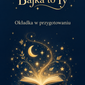 Bajka to Ty — uniwersalna okładka zastępcza, ilustracja w przygotowaniu